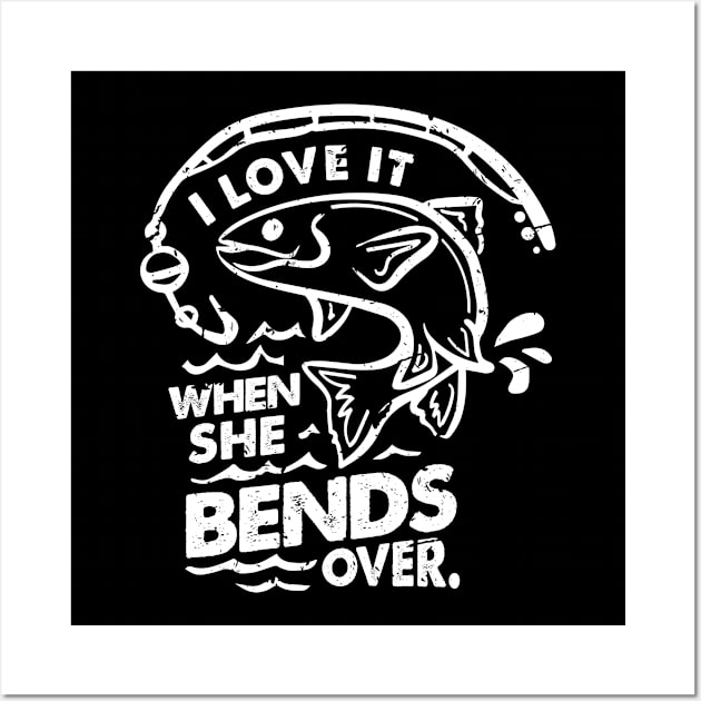 'I Love It When She Bends Over' Funny Fishing Gift Wall Art by ourwackyhome